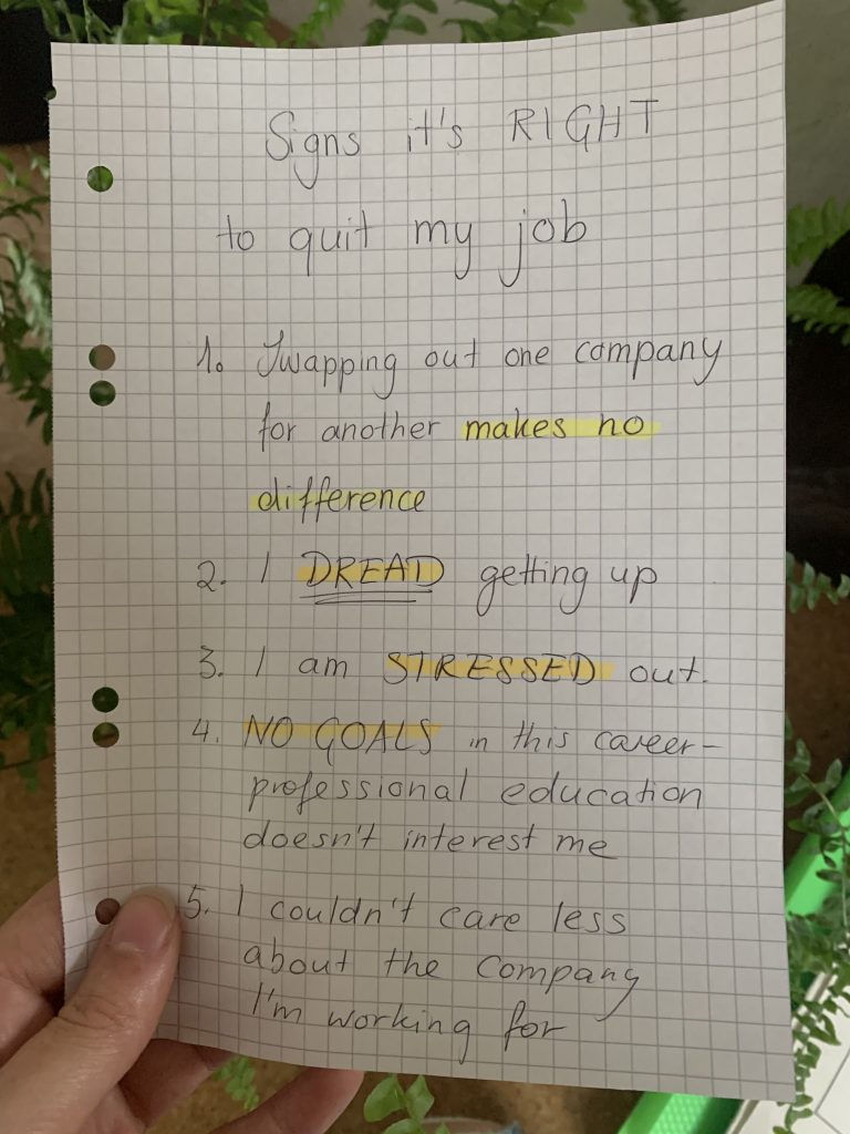 Signs it's right to quit my job
1. Swapping out one company for another makes no difference.
2. I dread getting up.
3. I am stressed out.
4. No goals in this career - professional education doesn't interest me.
5. I couldn't care less about the company I'm working for.